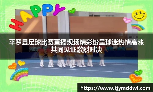平罗县足球比赛直播现场精彩纷呈球迷热情高涨共同见证激烈对决