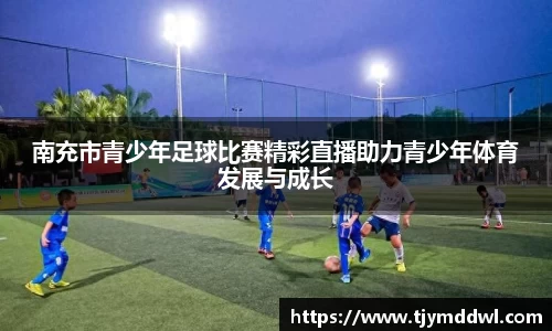 南充市青少年足球比赛精彩直播助力青少年体育发展与成长