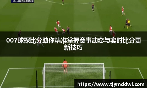 007球探比分助你精准掌握赛事动态与实时比分更新技巧
