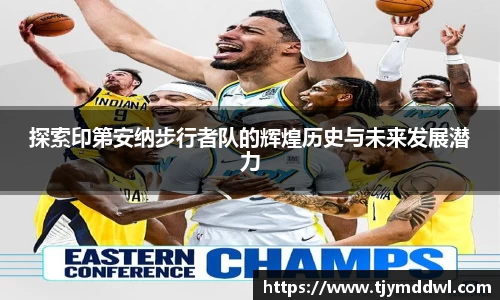 探索印第安纳步行者队的辉煌历史与未来发展潜力