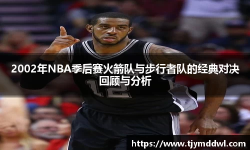 2002年NBA季后赛火箭队与步行者队的经典对决回顾与分析