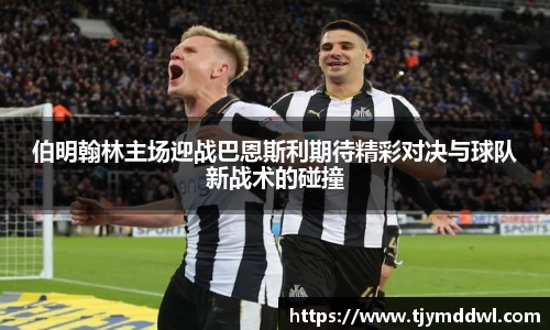 伯明翰林主场迎战巴恩斯利期待精彩对决与球队新战术的碰撞