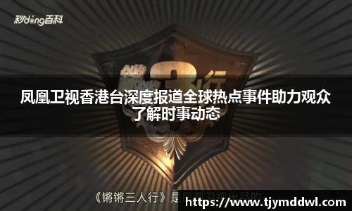 凤凰卫视香港台深度报道全球热点事件助力观众了解时事动态
